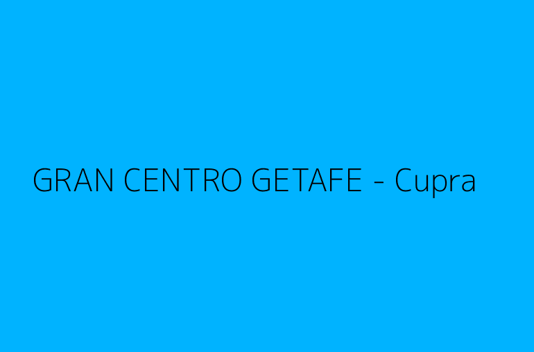 GRAN CENTRO GETAFE - Cupra